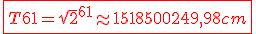 \red\fbox{T61 = \sqrt{2}^{61} \approx 1518500249,98 cm}
